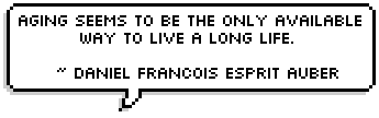 Aging seems to be the only available way to live a long life.  ~ Daniel Francois Esprit Auber