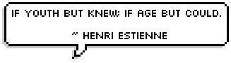 If youth but knew; if age but could.
 ~ Henri Estienne