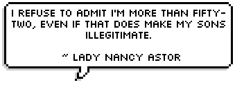 I refuse to admit I'm more than fifty-two, even if that does make my sons illegitimate.
 ~ Lady Nancy Astor