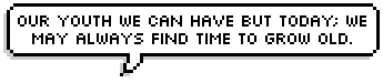 Our youth we can have but today; We may always find time to grow old.