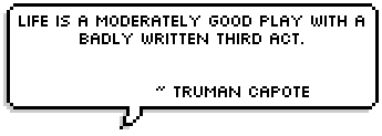 Life is a moderately good play with a badly written third act. ~ Truman Capote